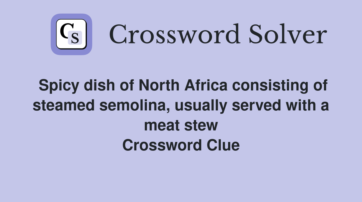 Spicy dish of North Africa consisting of steamed semolina, usually served with a meat stew Crossword Clue