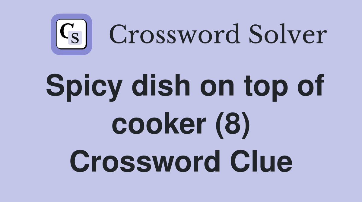 Spicy dish on top of cooker (8) Crossword Clue
