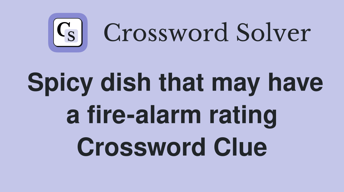 Spicy dish that may have a fire-alarm rating Crossword Clue
