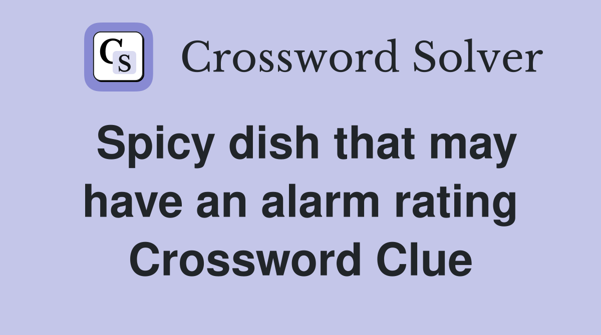 Spicy dish that may have an alarm rating Crossword Clue