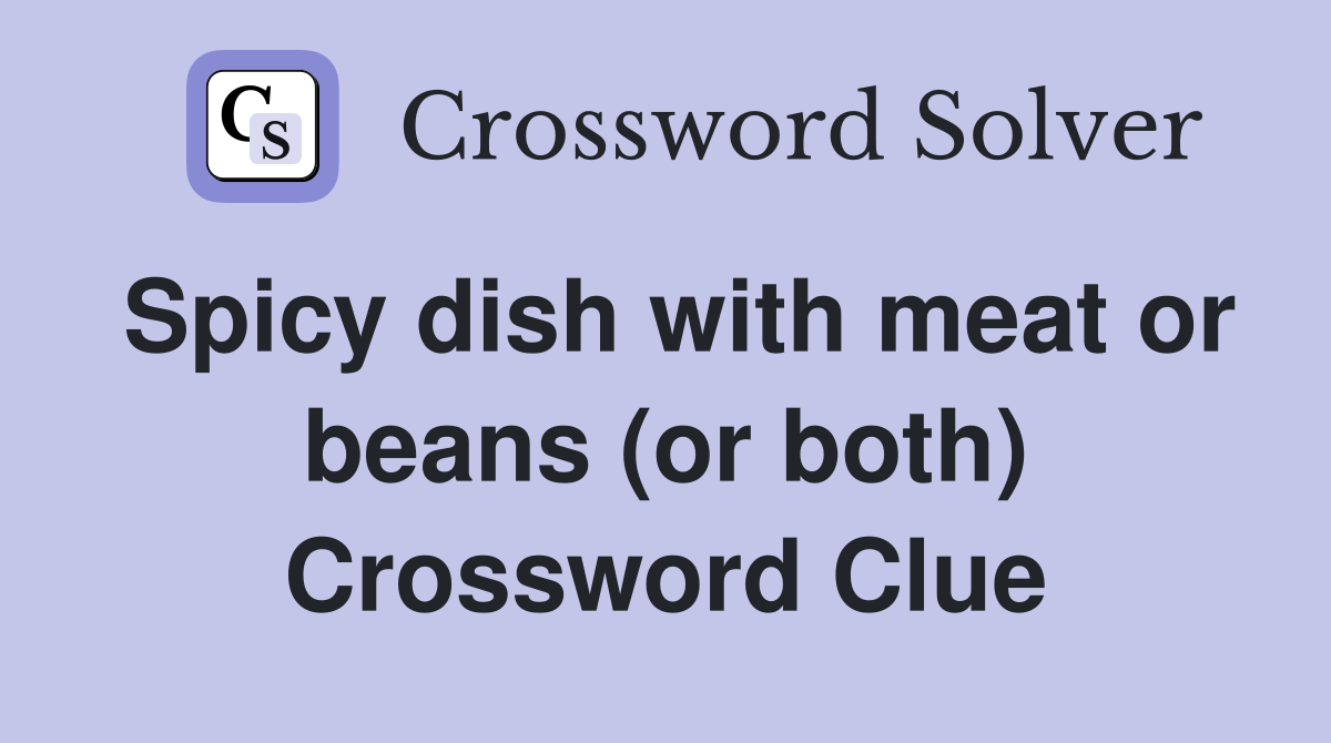 Spicy dish with meat or beans (or both) Crossword Clue
