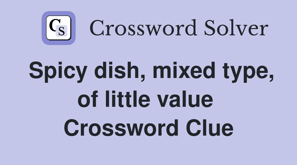 Spicy dish, mixed type, of little value  Crossword Clue