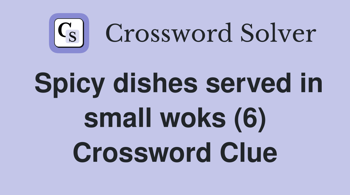 Spicy dishes served in small woks (6) Crossword Clue