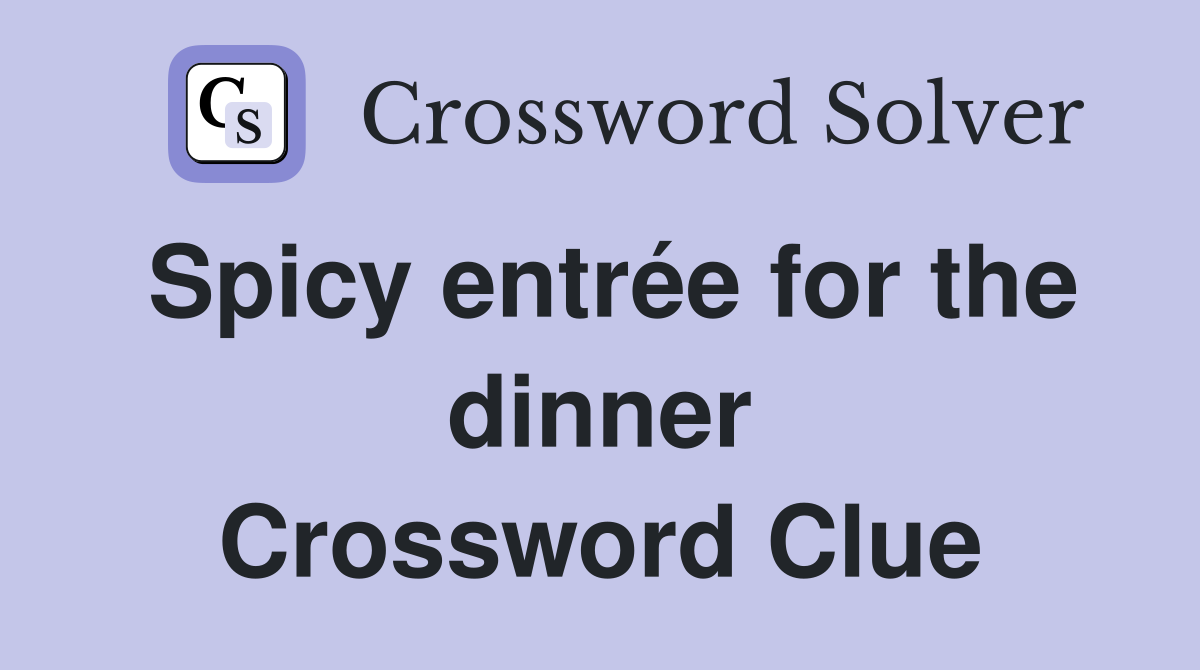 Spicy entrée for the dinner Crossword Clue