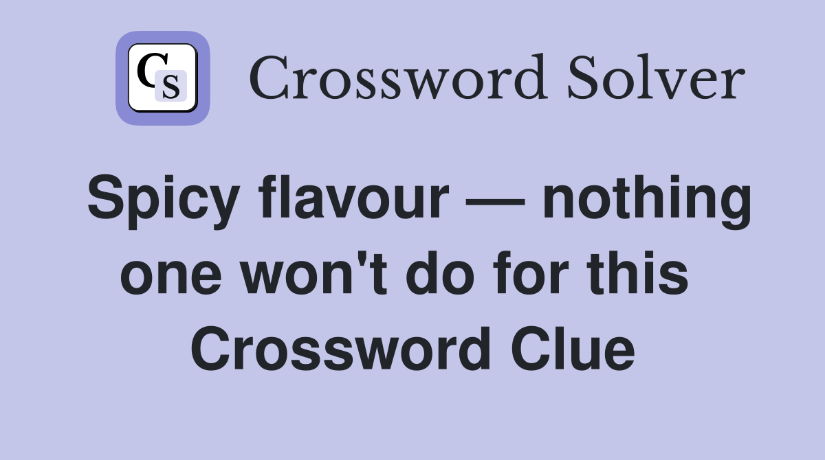 Spicy flavour — nothing one won't do for this  Crossword Clue