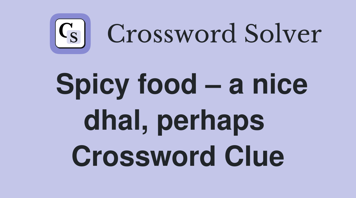 Spicy food – a nice dhal, perhaps  Crossword Clue
