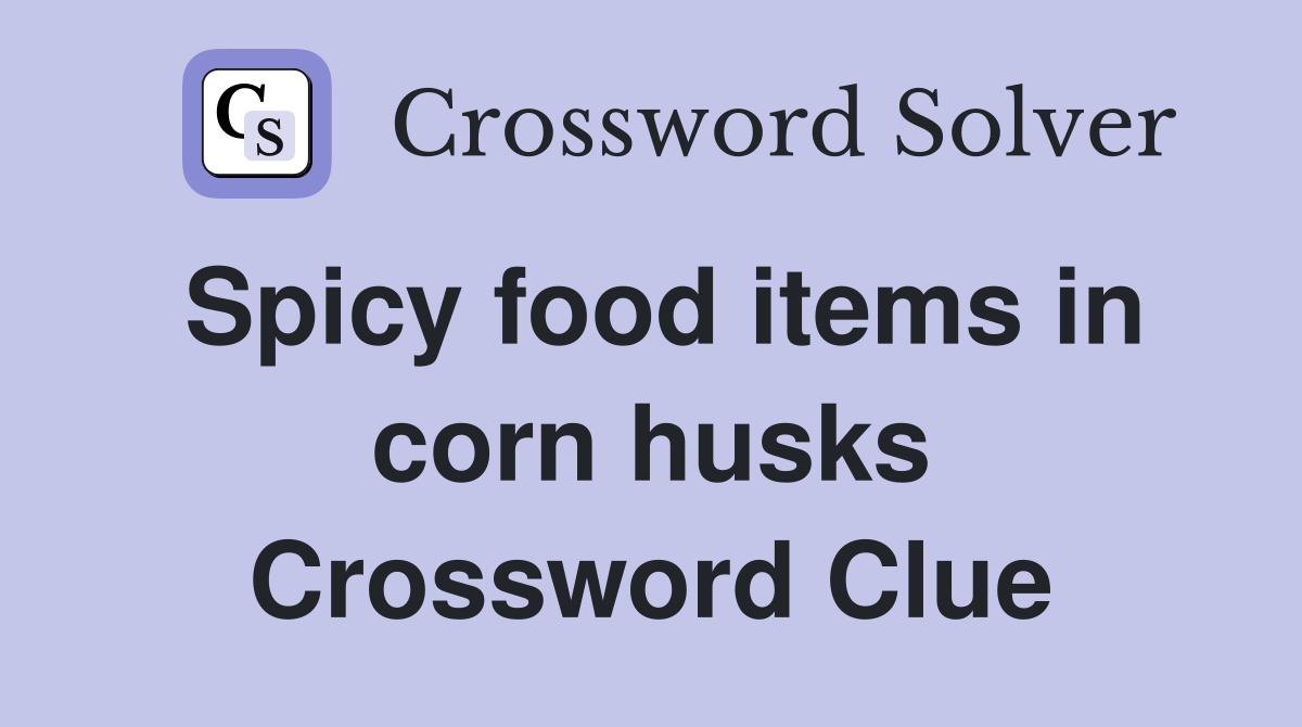 Spicy food items in corn husks Crossword Clue