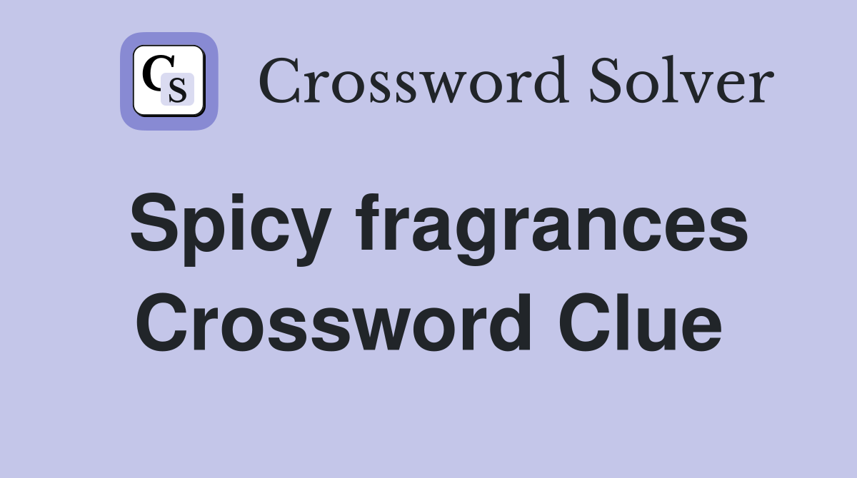 Spicy fragrances Crossword Clue