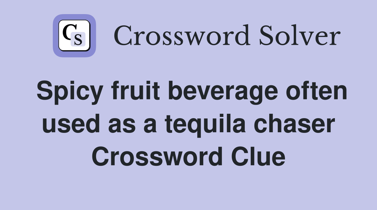Spicy fruit beverage often used as a tequila chaser Crossword Clue