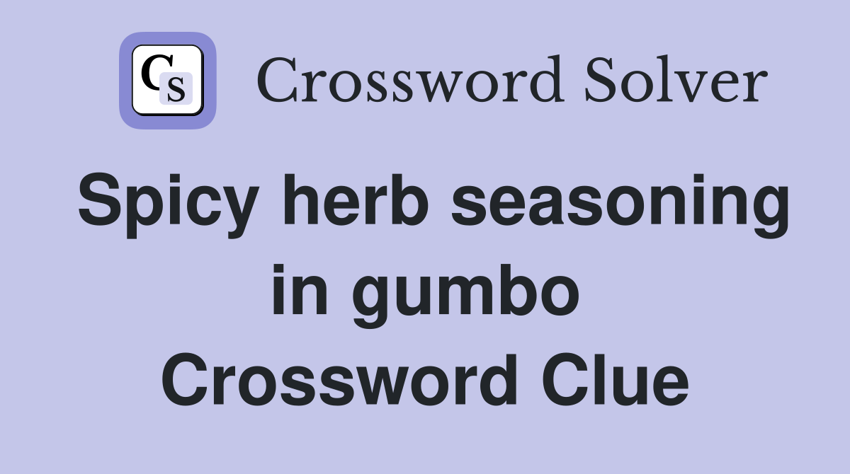 Spicy herb seasoning in gumbo Crossword Clue