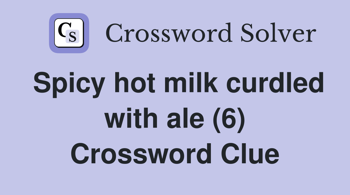 Spicy hot milk curdled with ale (6) Crossword Clue