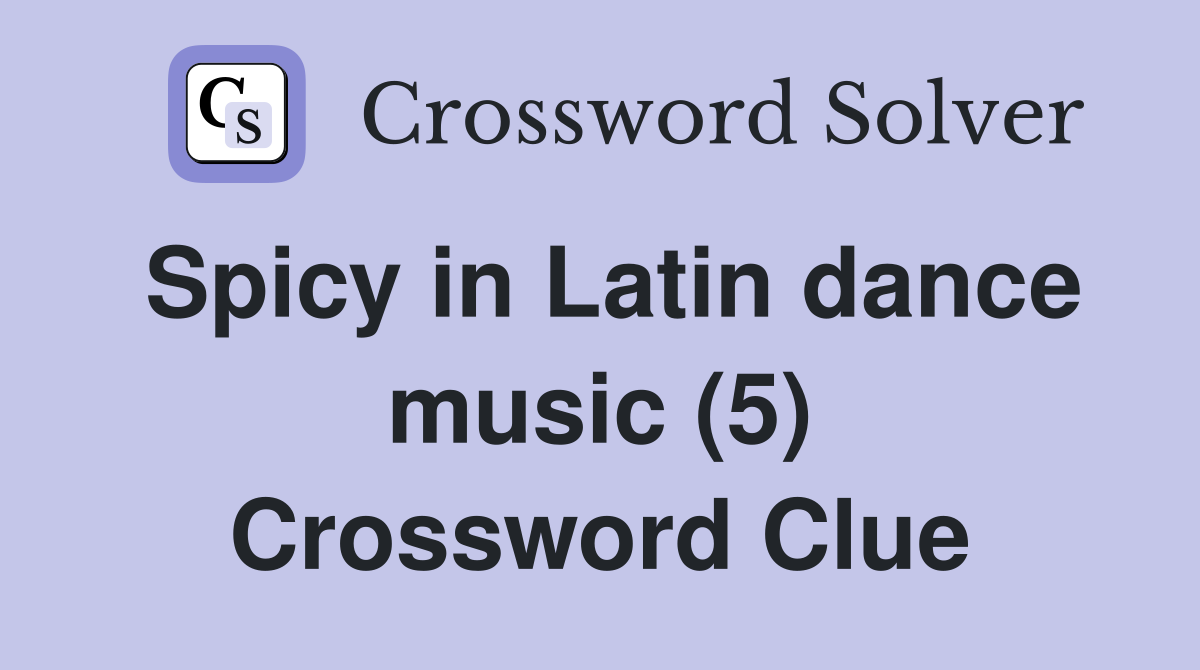 Spicy in Latin dance music (5) Crossword Clue