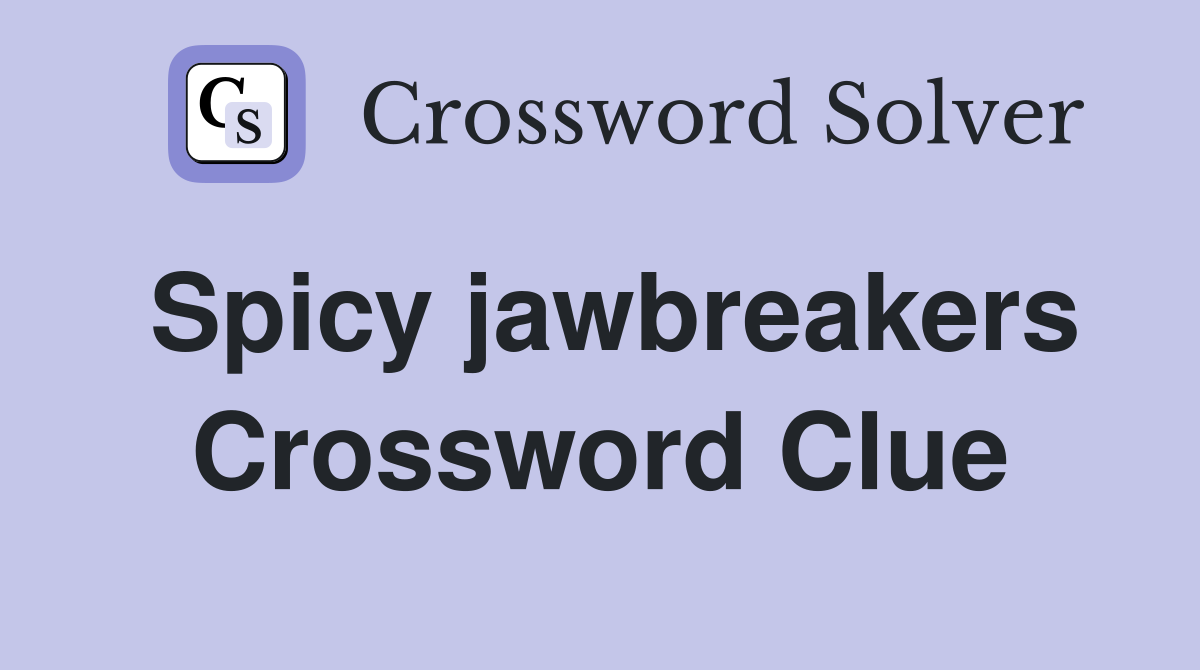 Spicy jawbreakers Crossword Clue