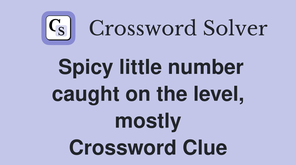 Spicy little number caught on the level, mostly Crossword Clue