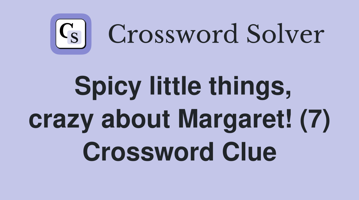 Spicy little things, crazy about Margaret! (7) Crossword Clue
