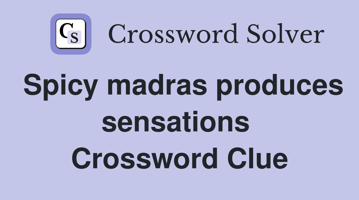 Spicy madras produces sensations  Crossword Clue
