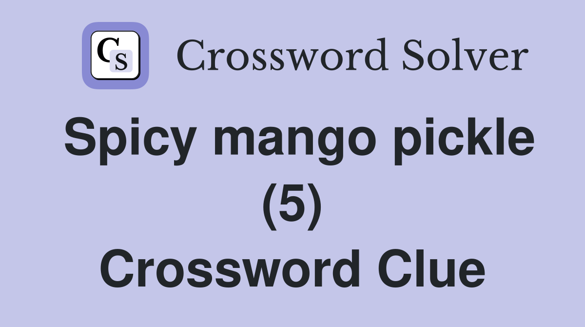 Spicy mango pickle (5) Crossword Clue