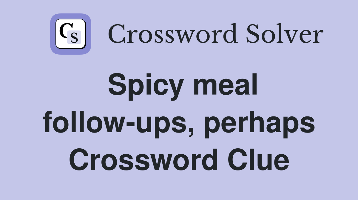 Spicy meal follow-ups, perhaps Crossword Clue