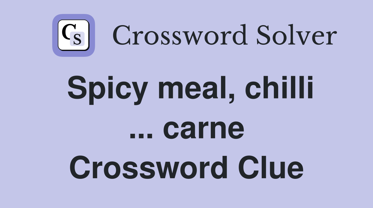 Spicy meal, chilli ... carne Crossword Clue