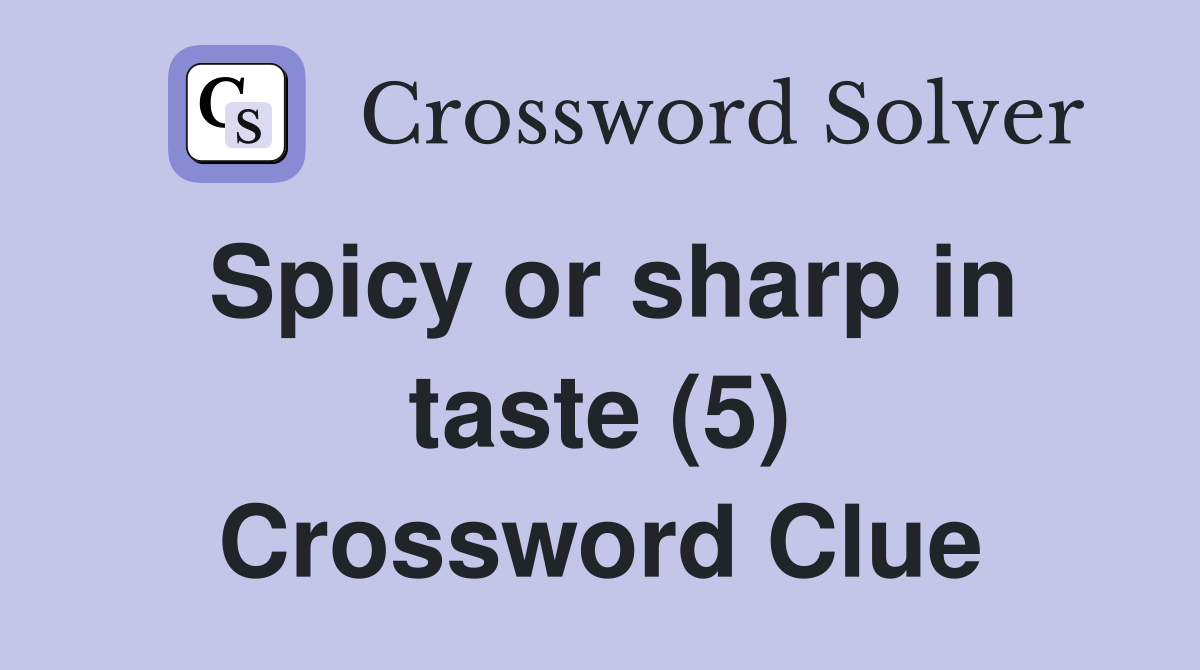 Spicy or sharp in taste (5) Crossword Clue