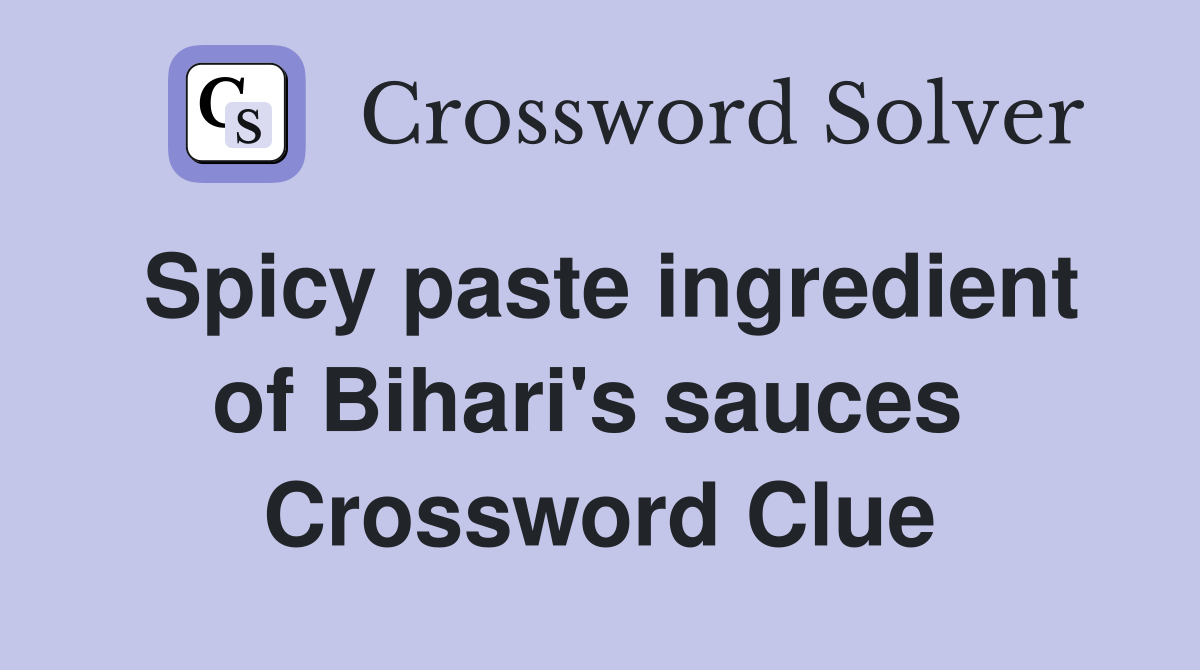 Spicy paste ingredient of Bihari's sauces  Crossword Clue
