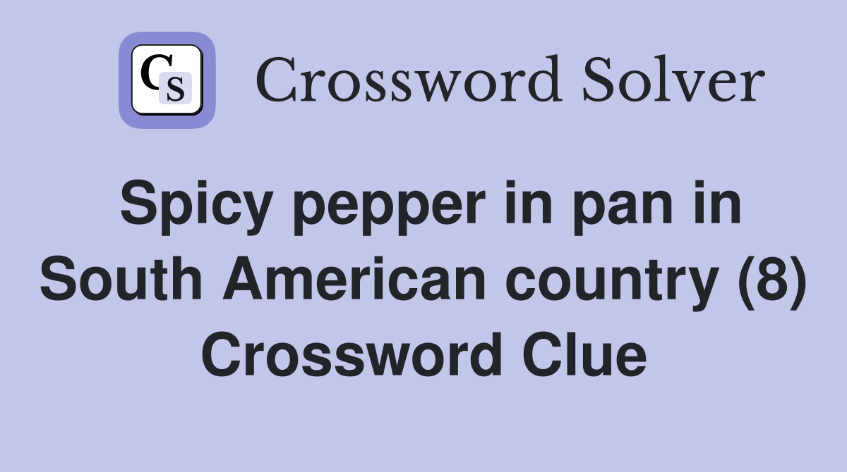 Spicy pepper in pan in South American country (8) Crossword Clue