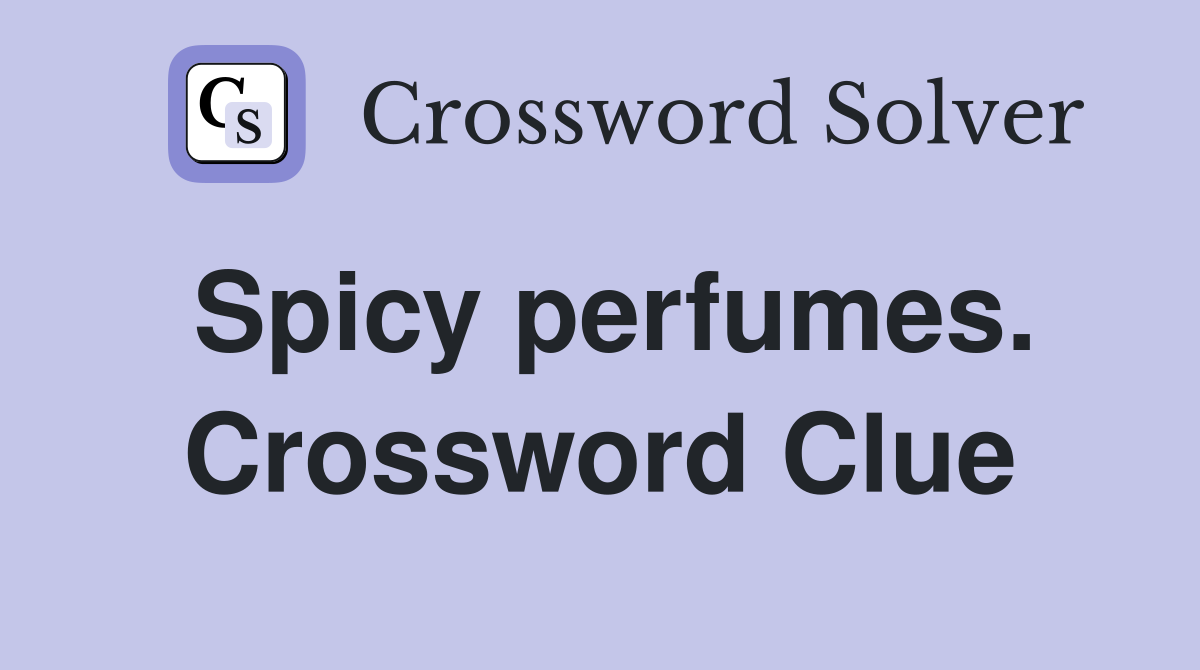 Spicy perfumes. Crossword Clue