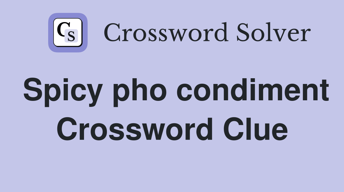 Spicy pho condiment Crossword Clue