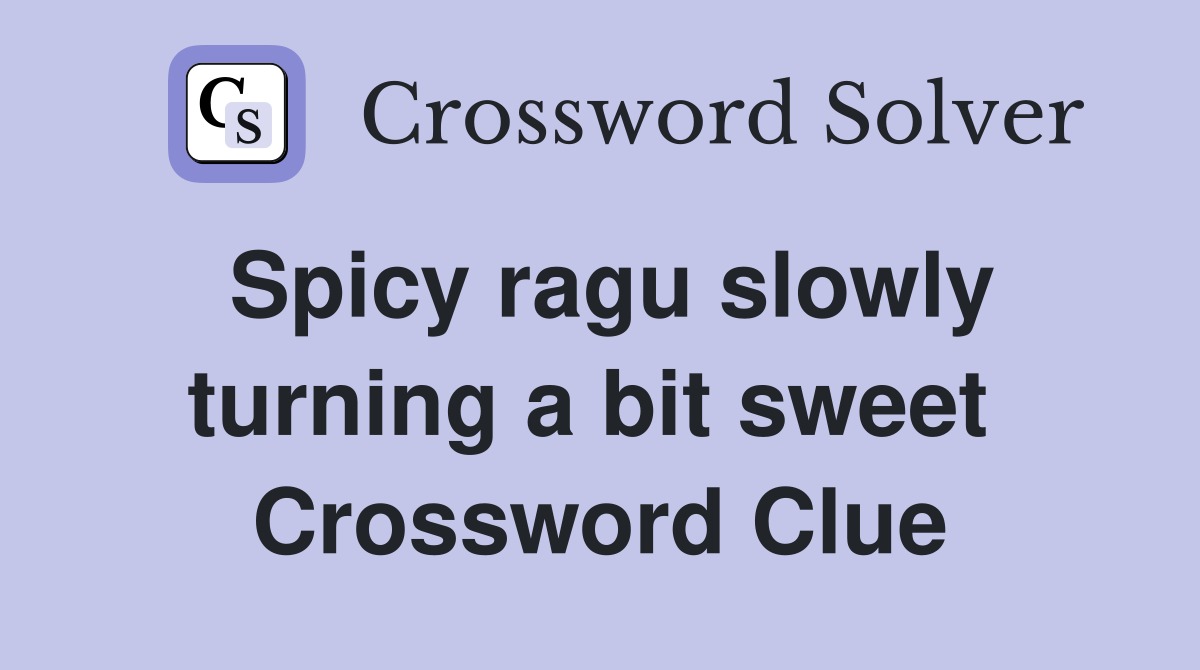 Spicy ragu slowly turning a bit sweet  Crossword Clue
