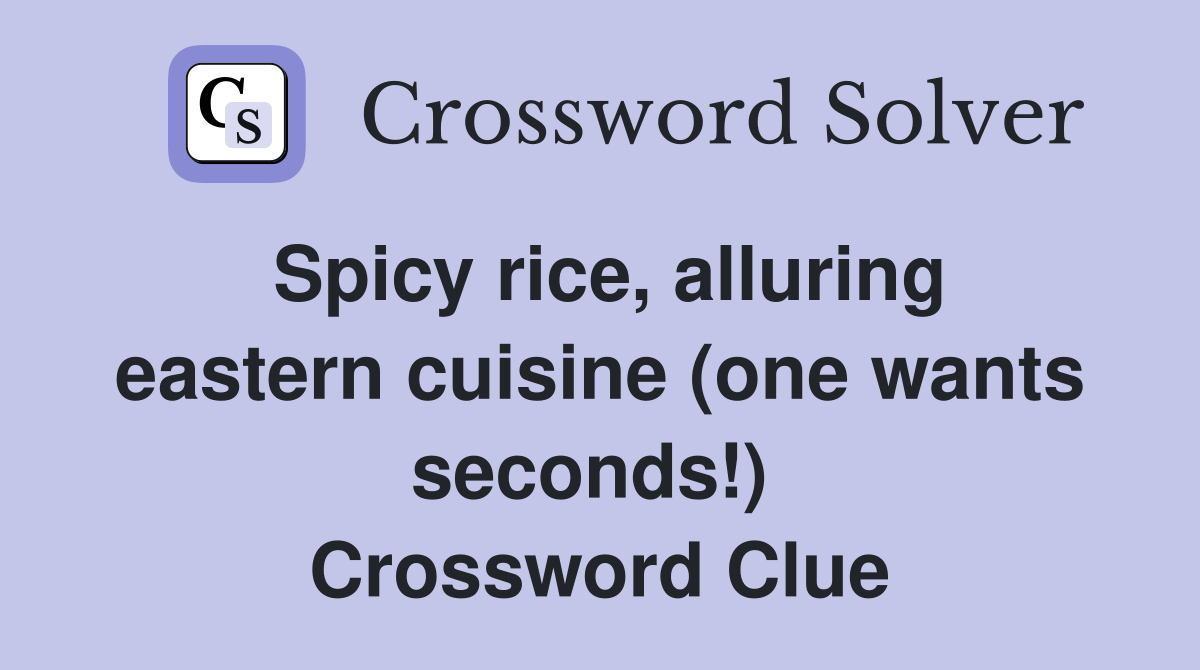 Spicy rice, alluring eastern cuisine (one wants seconds!)  Crossword Clue