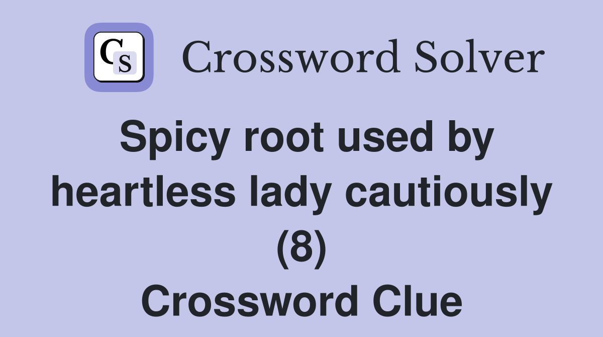 Spicy root used by heartless lady cautiously (8) Crossword Clue
