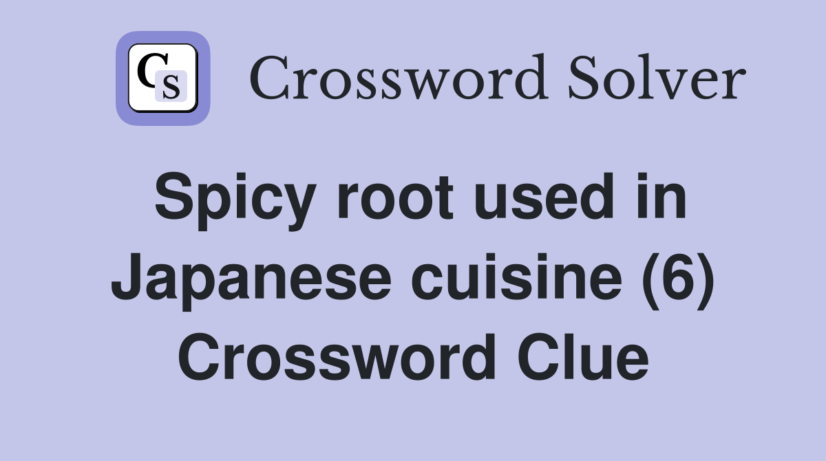 Spicy root used in Japanese cuisine (6) Crossword Clue