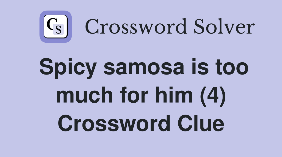 Spicy samosa is too much for him (4) Crossword Clue