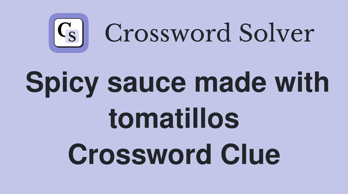 Spicy sauce made with tomatillos Crossword Clue