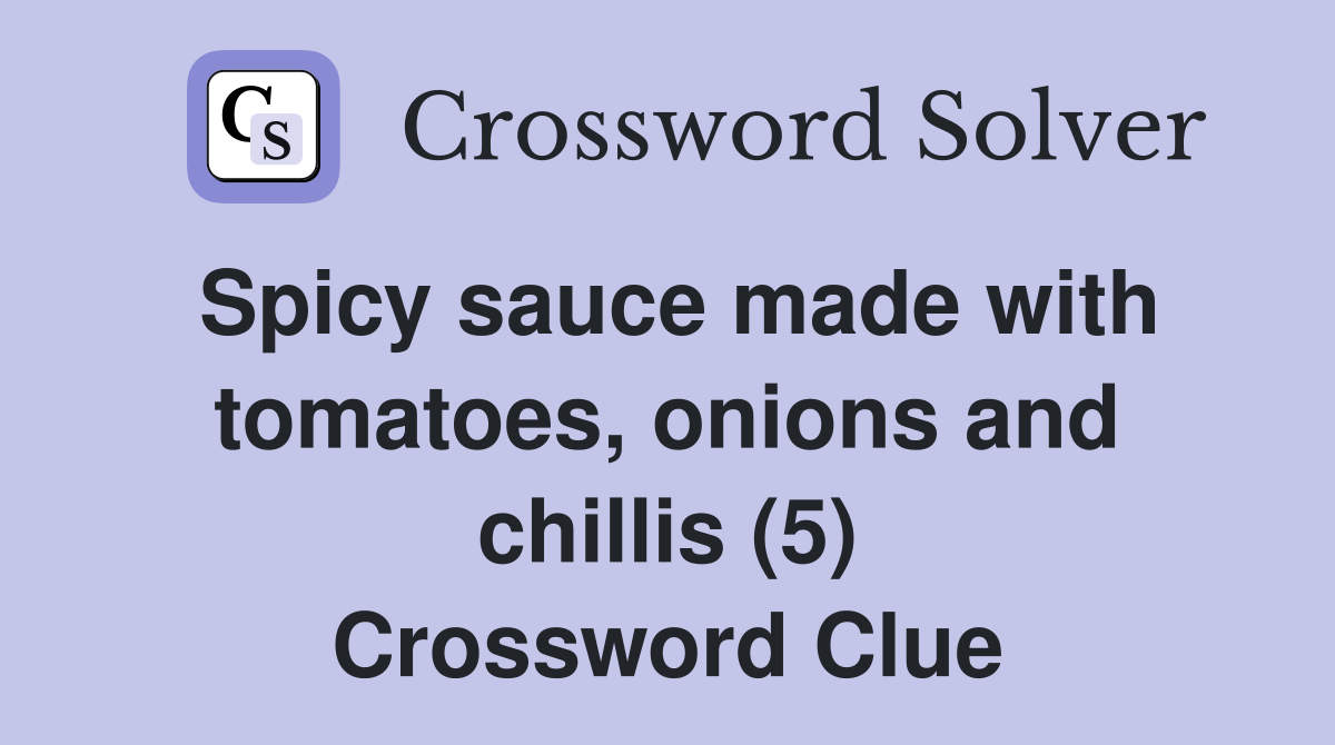 Spicy sauce made with tomatoes, onions and chillis (5) Crossword Clue