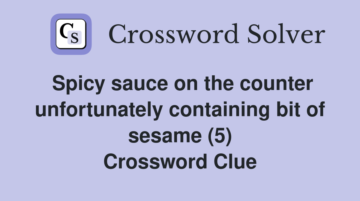 Spicy sauce on the counter unfortunately containing bit of sesame (5) Crossword Clue