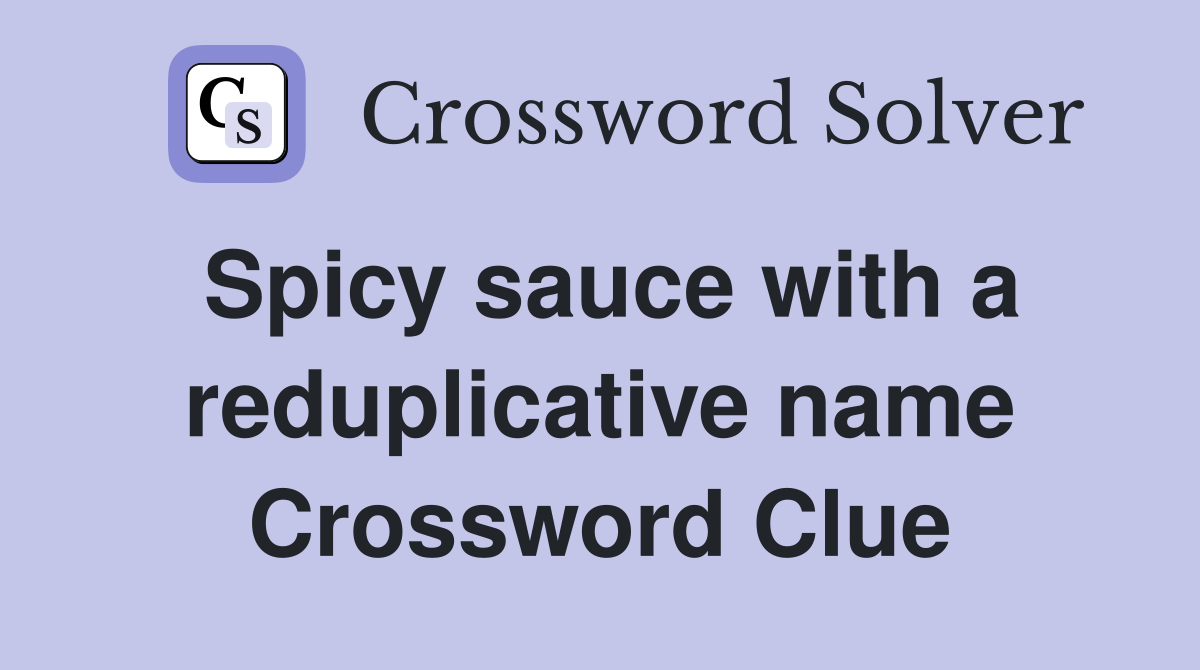 Spicy sauce with a reduplicative name Crossword Clue