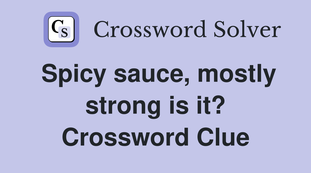 Spicy sauce, mostly strong is it? Crossword Clue