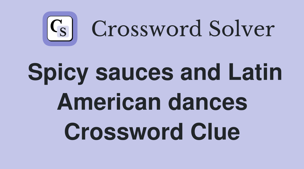 Spicy sauces and Latin American dances Crossword Clue