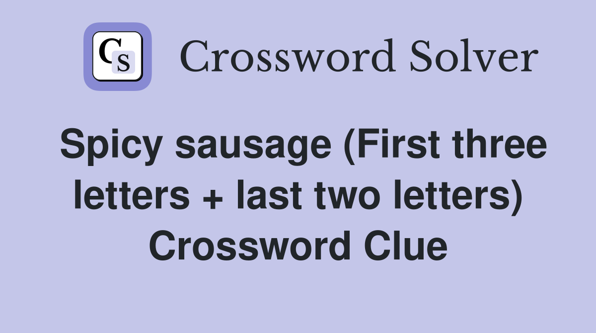 Spicy sausage (First three letters + last two letters) Crossword Clue
