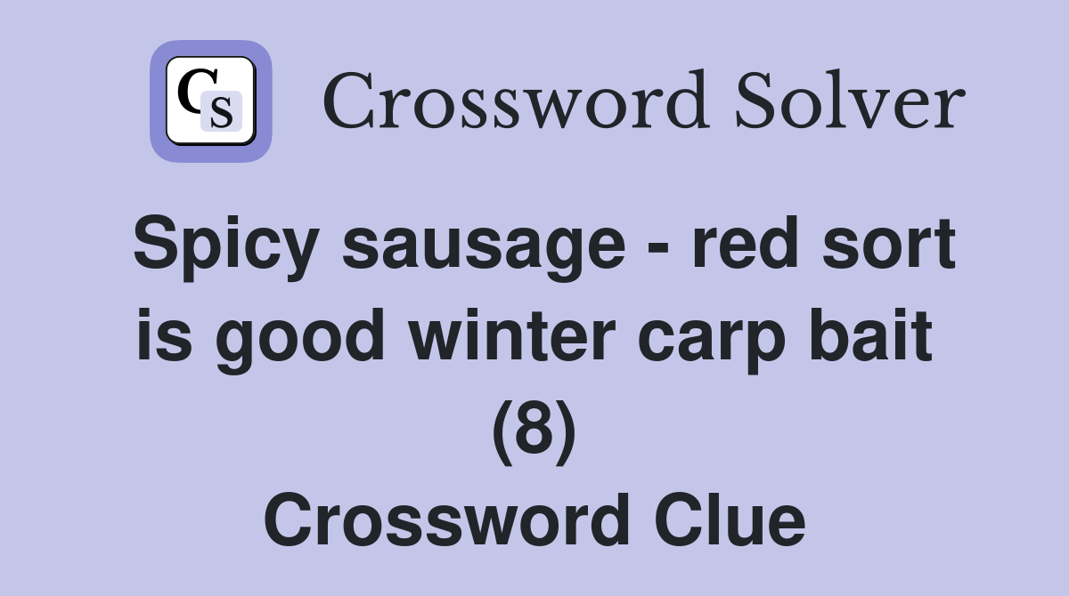 Spicy sausage - red sort is good winter carp bait (8) Crossword Clue