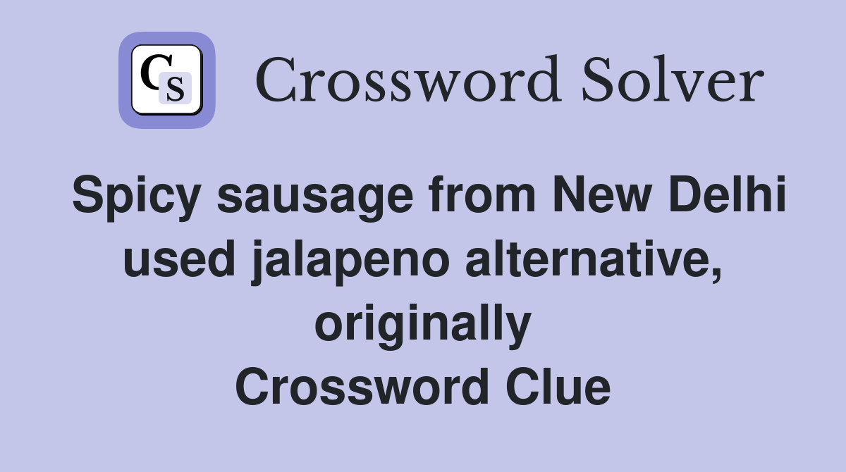 Spicy sausage from New Delhi used jalapeno alternative, originally Crossword Clue