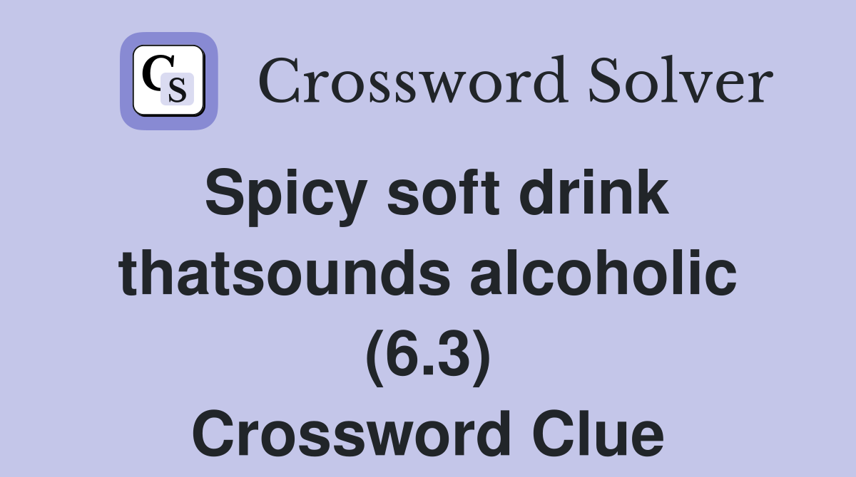 Spicy soft drink thatsounds alcoholic (6.3) Crossword Clue