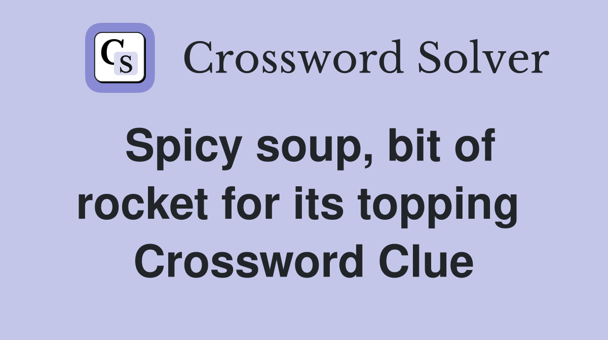 Spicy soup, bit of rocket for its topping  Crossword Clue