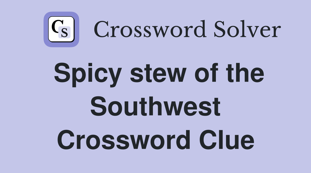 Spicy stew of the Southwest Crossword Clue