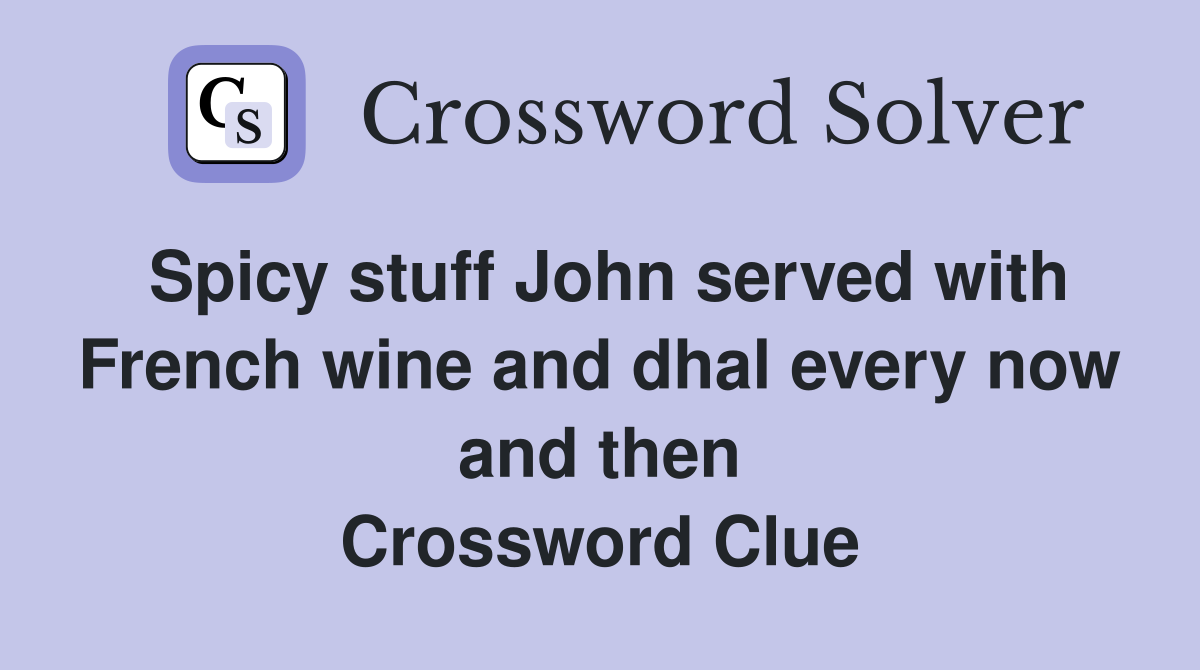 Spicy stuff John served with French wine and dhal every now and then Crossword Clue