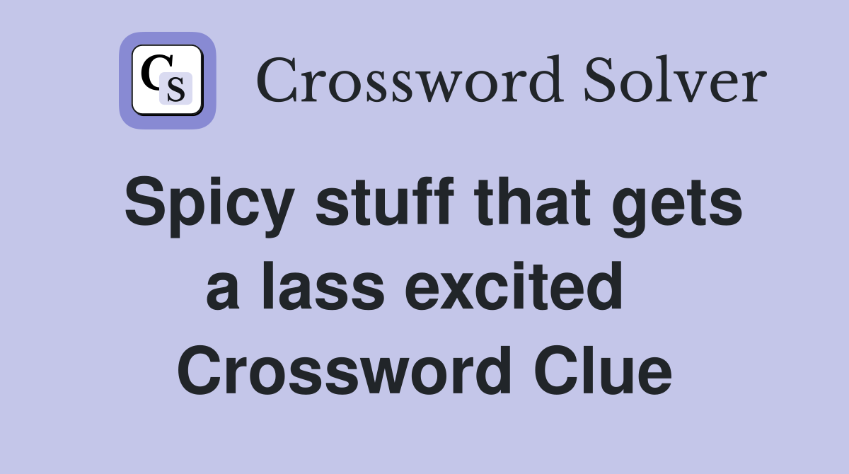 Spicy stuff that gets a lass excited  Crossword Clue