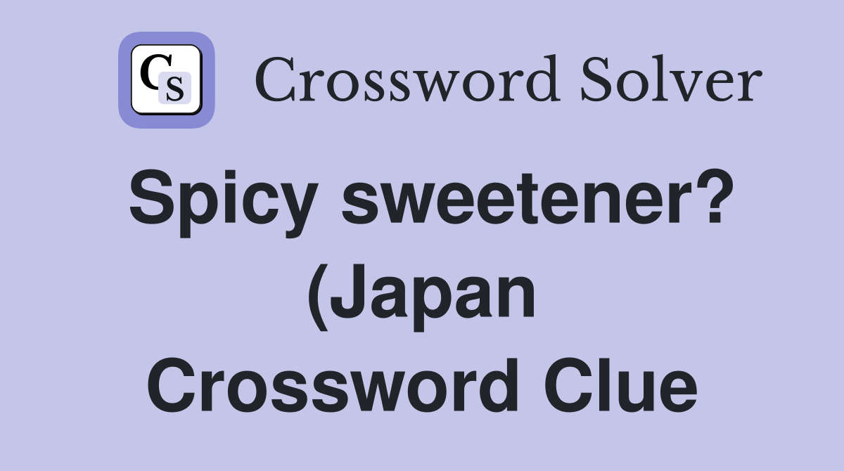 Spicy sweetener? (Japan) Crossword Clue Answers Crossword Solver Spicy sweetener? (Japan) Crossword Clue Answers Crossword Solver