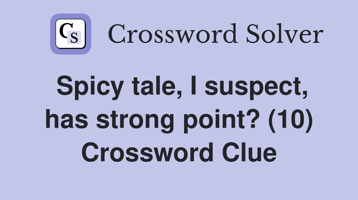 Spicy tale, I suspect, has strong point? (10) Crossword Clue