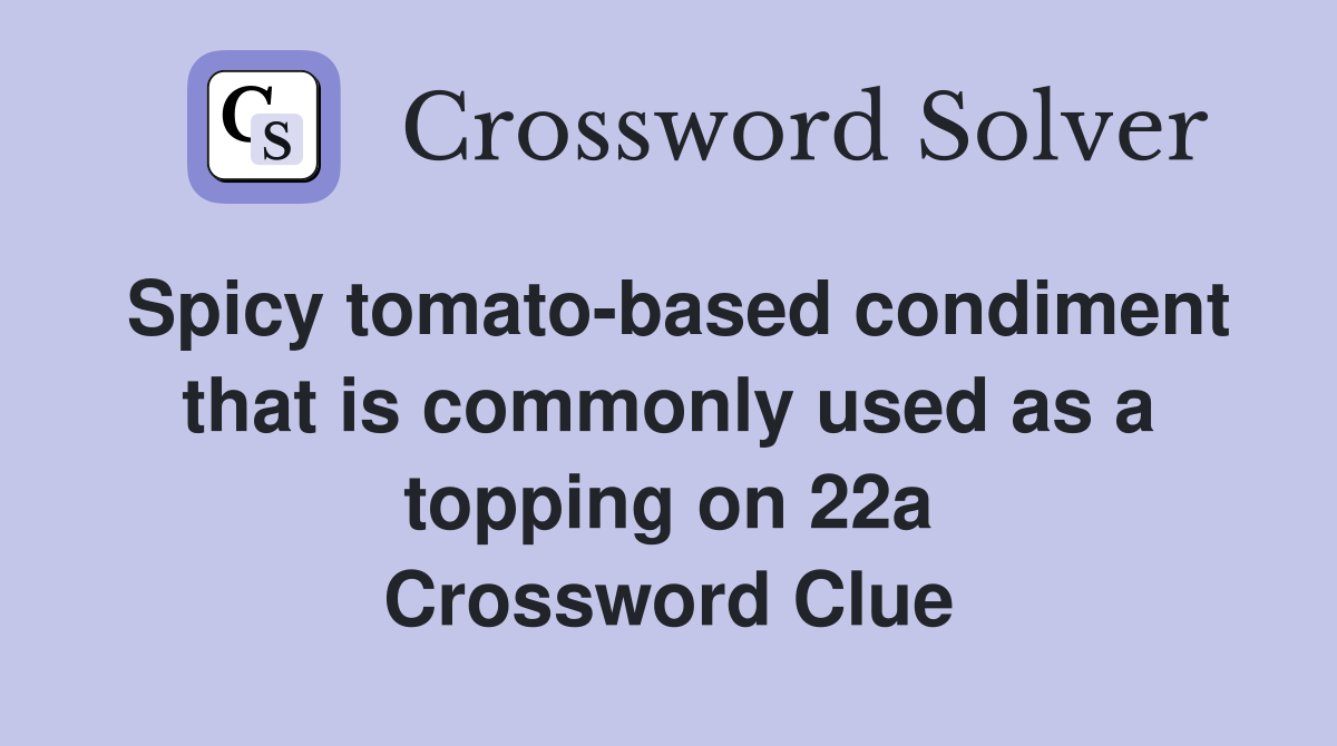 Spicy tomato-based condiment that is commonly used as a topping on 22a Crossword Clue
